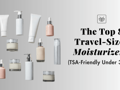 The Top 8 Travel-Sized Moisturizers (TSA-Friendly Under 3.4 oz)