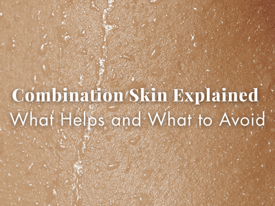 Combination Skin Explained: What Helps and What to Avoid