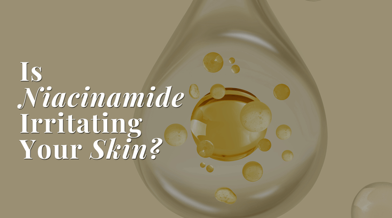 Is Niacinamide Irritating Your Skin?