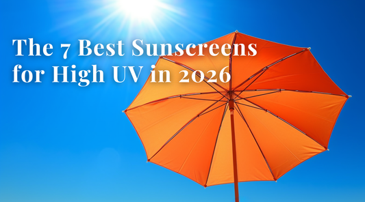 The 7 Best Sunscreens for High UV in 2026
