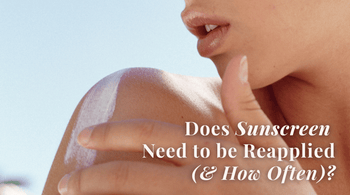 Does Sunscreen Need to be Reapplied (& How Often)?