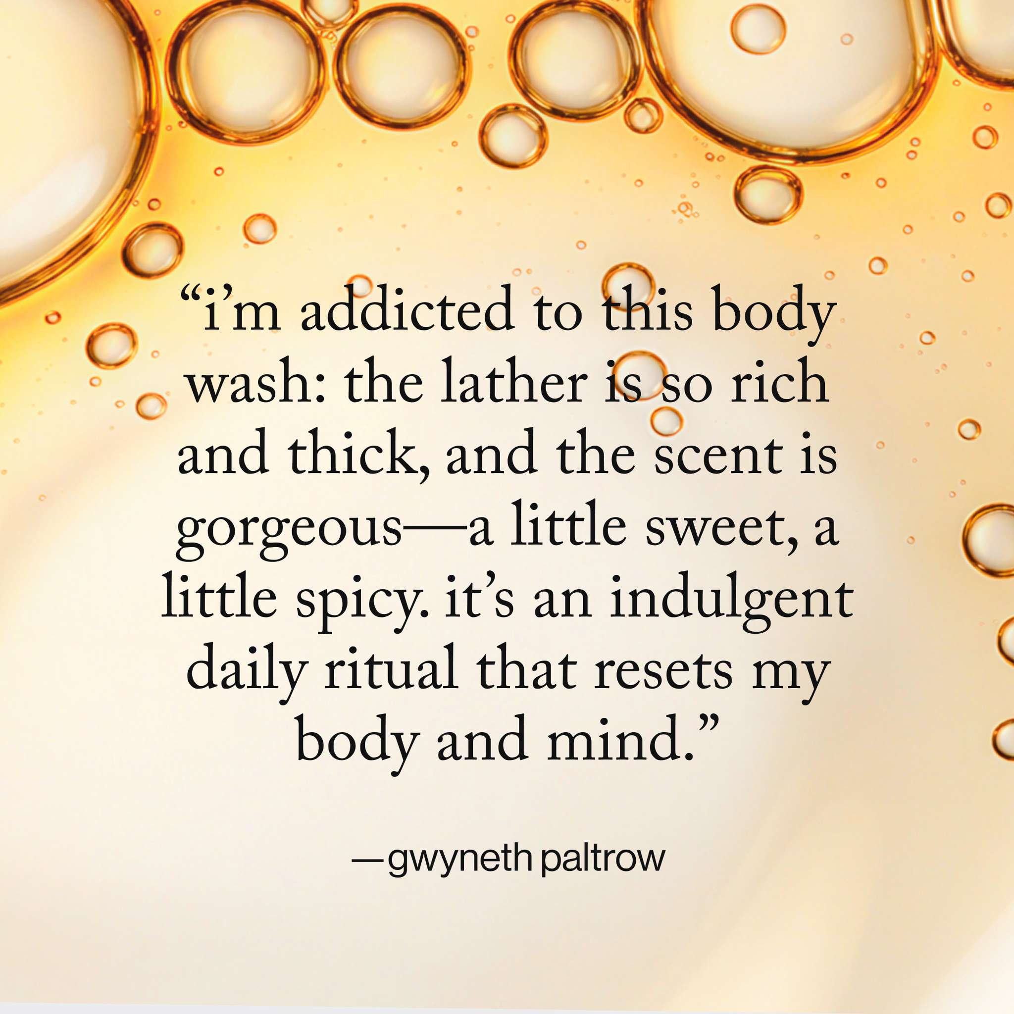 customer-quote: Bubbly body wash texture featuring a customer quote from Gwyneth Paltrow praising the rich lather and scent