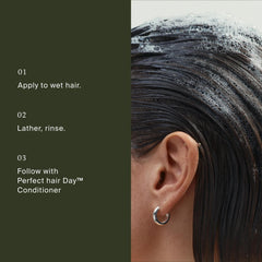 How to use Perfect hair Day Shampoo by lathering into wet hair and rinsing then following with Conditioner