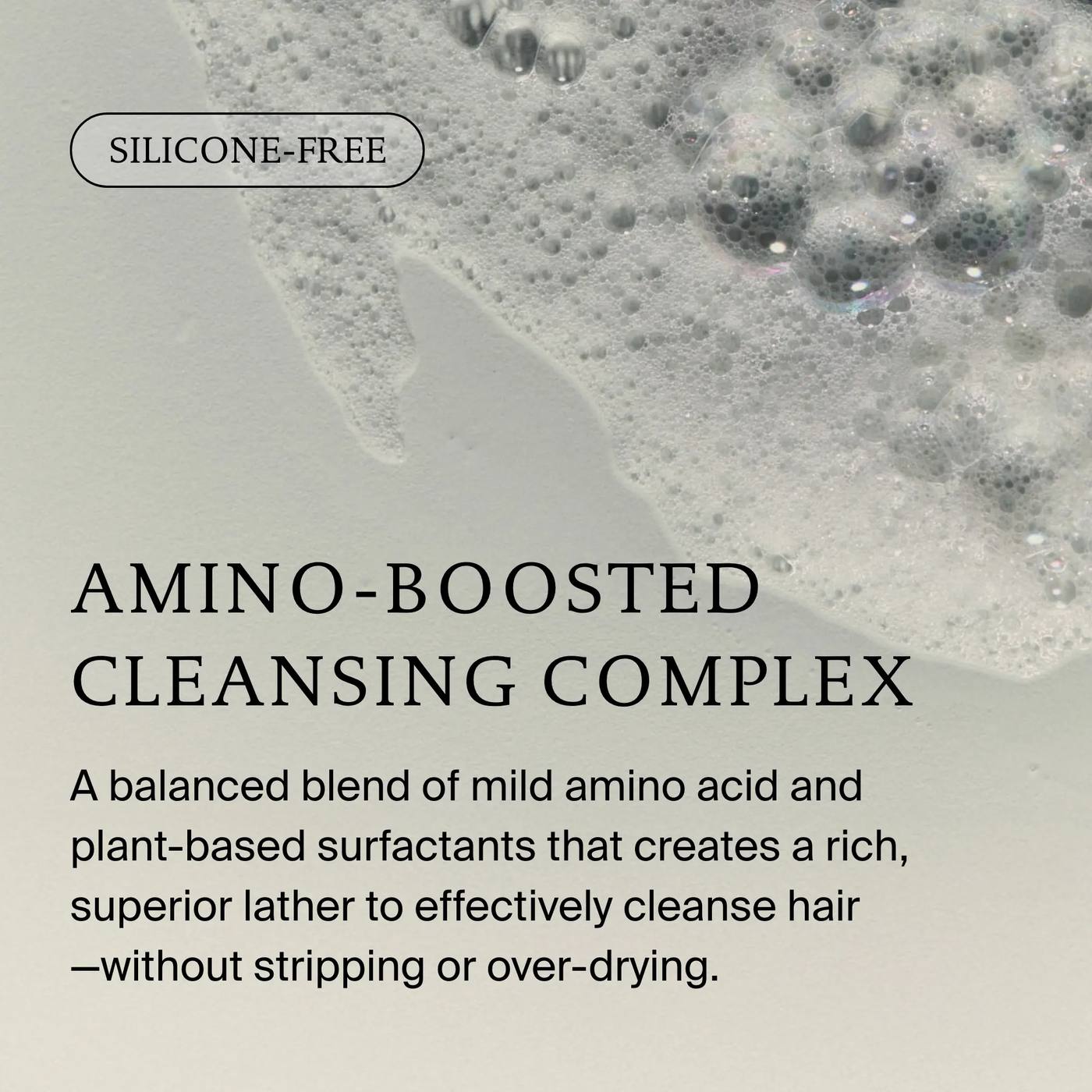 Rich lather showing the silicone-free Restore Shampoo amino-boosted cleansing complex that cleans without stripping